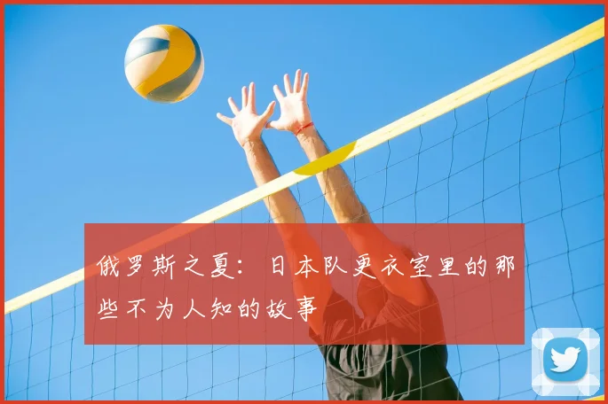 俄罗斯之夏：日本队更衣室里的那些不为人知的故事