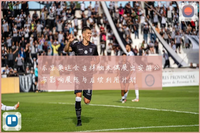 东京奥运会吉祥物木偶展出安排公布影响展陈与后续利用计划