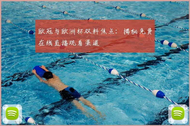 欧冠与欧洲杯双料焦点：揭秘免费在线直播观看渠道